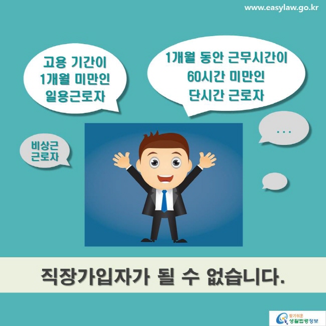 고용 기간이 1개월 미만인 일용근로자, 1개월 동안 근무시간이 60시간 미만인 단시간 근로자, 비상근 근로자, 직장가입자가 될 수 없습니다.